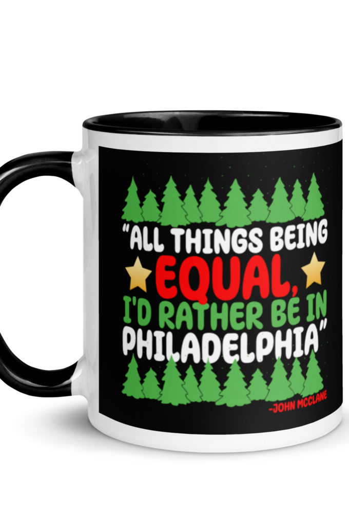 All things being equal, I'd rather be in Philadelphia. -John Mcclane, Die Hard Mug with Color Inside