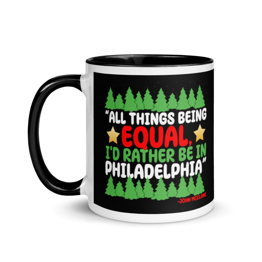All things being equal, I'd rather be in Philadelphia. -John Mcclane, Die Hard Mug with Color Inside