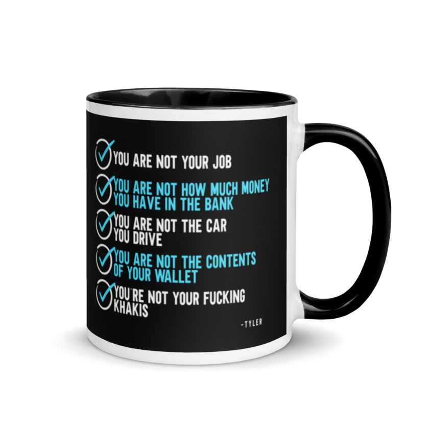 You are not your job. You are not how much money you have in the bank. -Tyler Durden, Fight Club Mug with Color Inside - Image 2