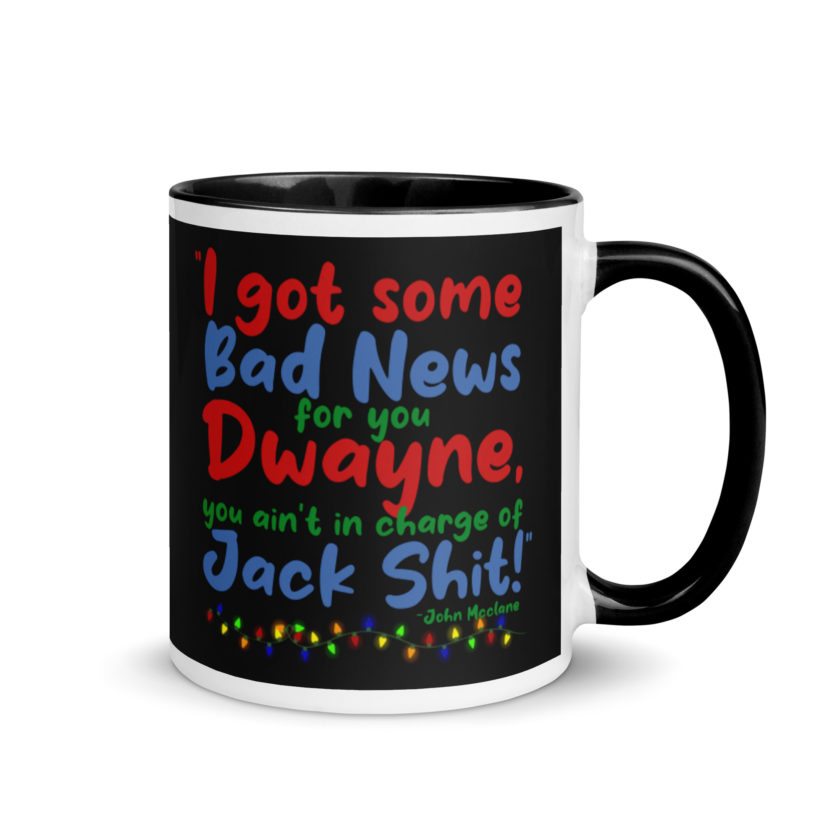 I got some bad news for you Dwayne, you ain't in charge of Jack Shit! -John Mcclane, Die Hard Mug with Color Inside - Image 2
