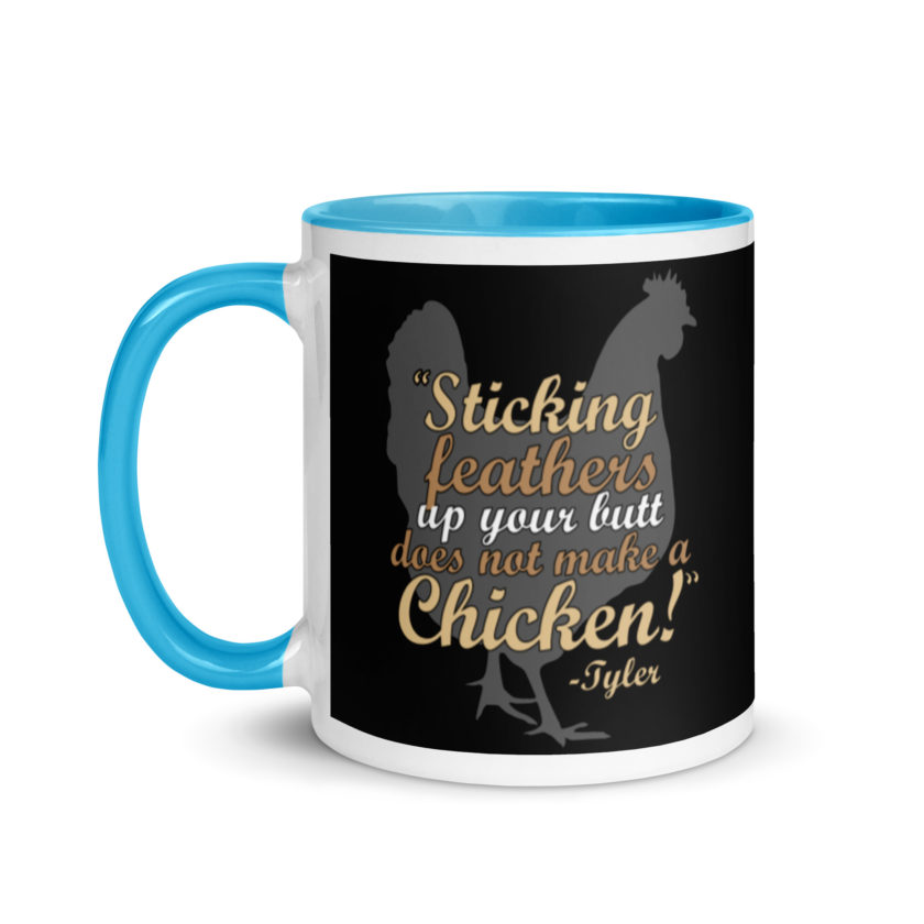 Sticking feathers up your butt does not make you a chicken! -Tyler Durden, Fight Club Mug with Color Inside - Image 12