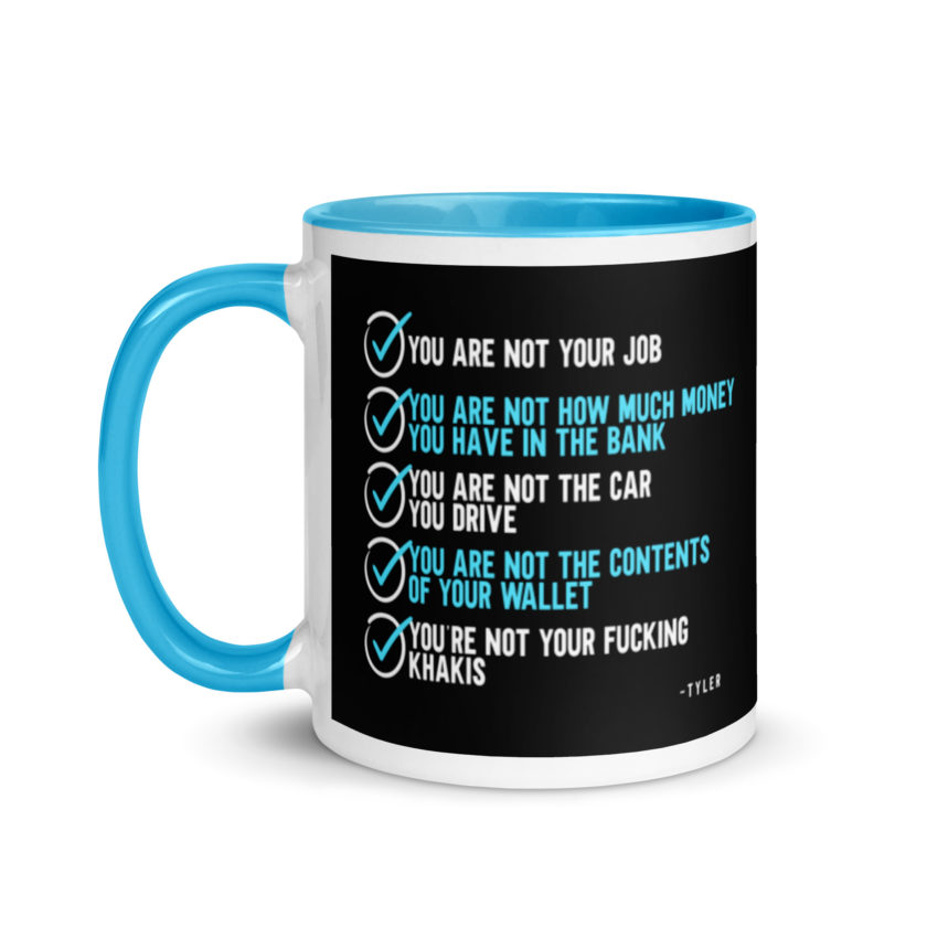 You are not your job. You are not how much money you have in the bank. -Tyler Durden, Fight Club Mug with Color Inside - Image 12
