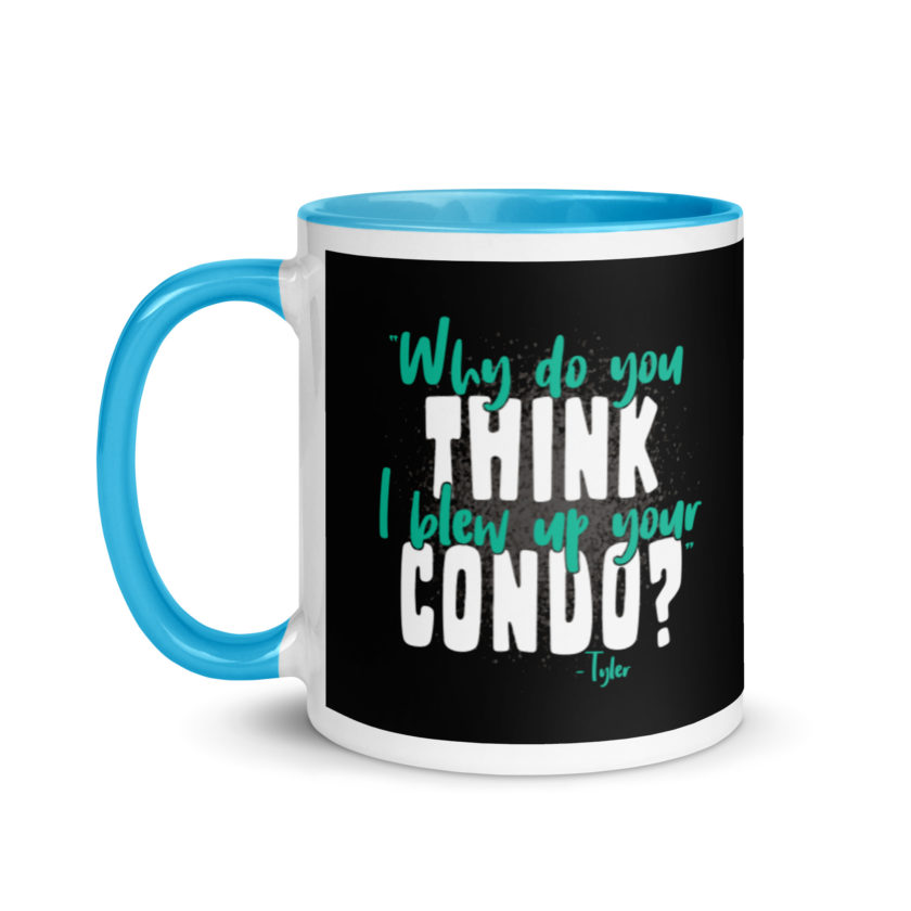 Why do you think I blew up your condo? -Tyler Durden, Fight Club Mug with Color Inside - Image 12