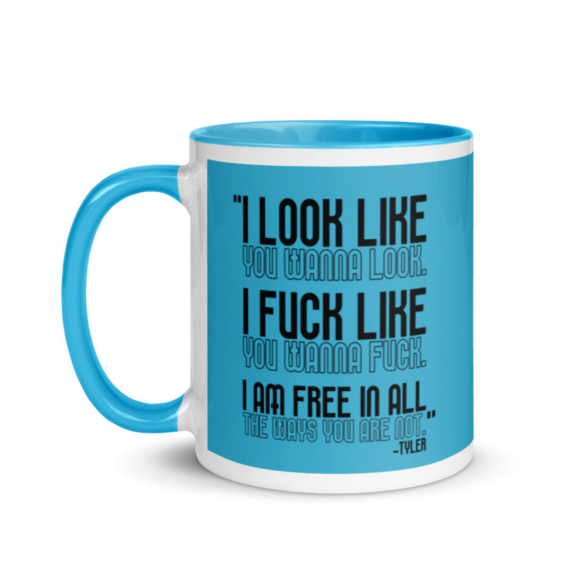 I look like you wanna look. I fuck like you wanna fuck. I am free in all the ways you are not. -Tyler, Fight Club Mug with Color Inside