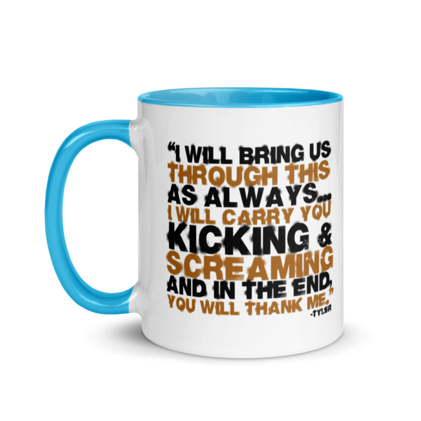 I will bring us through this as always...I will carry you kicking and screaming and in the end, you will thank me. -Tyler Durden, Fight Club Mug with Color Inside - Image 12
