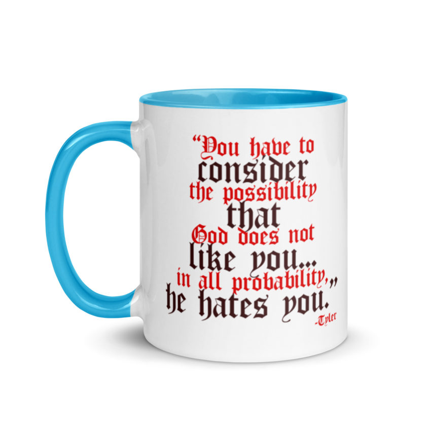 You have to consider the possibility that god does not like you...in all probability, he hates you. -Tyler Durden, Fight Club Mug with Color Inside - Image 12