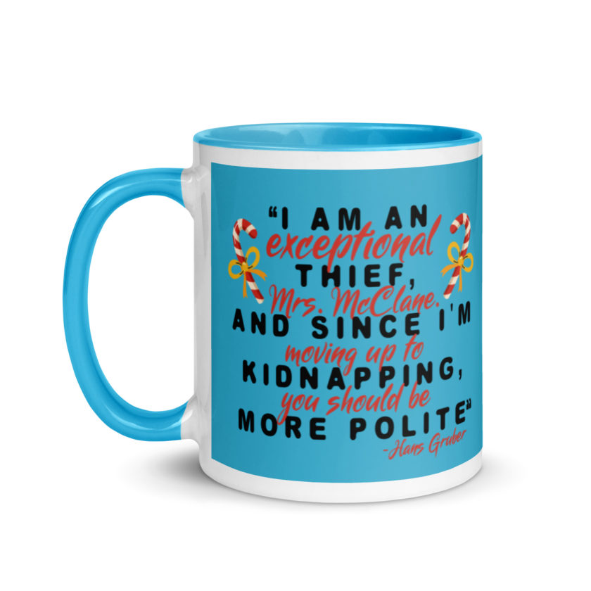 I am an exceptional thief, Mrs. McClane. And since I'm moving up to kidnapping, you should be more polite. -Hans Gruber, Die Hard Mug with Color Inside