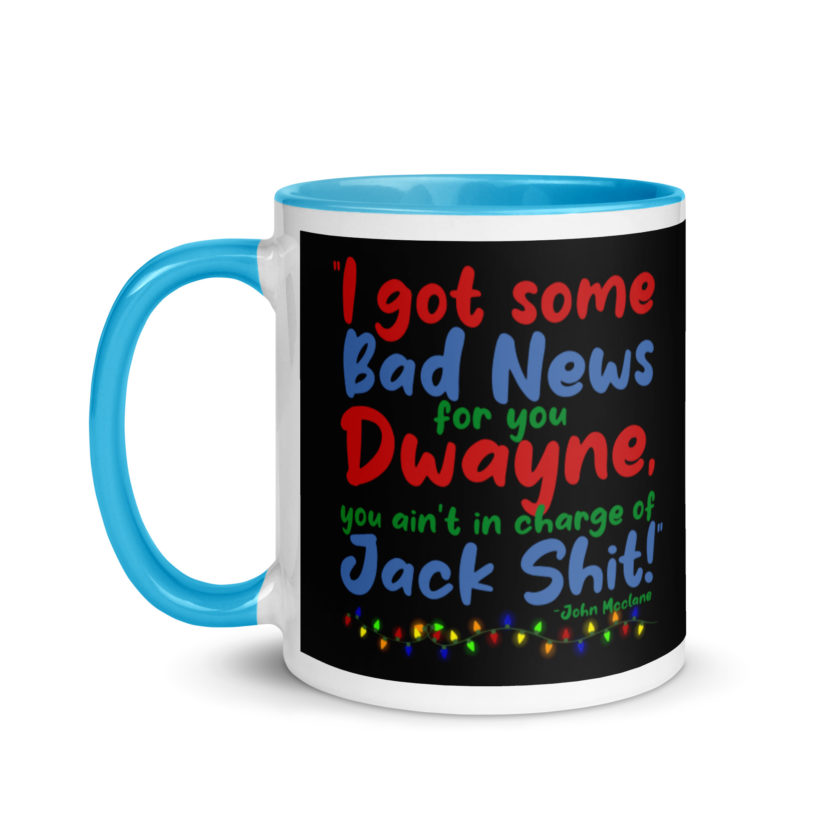 I got some bad news for you Dwayne, you ain't in charge of Jack Shit! -John Mcclane, Die Hard Mug with Color Inside - Image 12