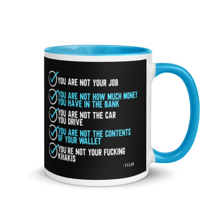You are not your job. You are not how much money you have in the bank. -Tyler Durden, Fight Club Mug with Color Inside - Image 10