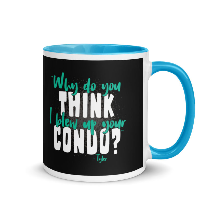 Why do you think I blew up your condo? -Tyler Durden, Fight Club Mug with Color Inside - Image 10