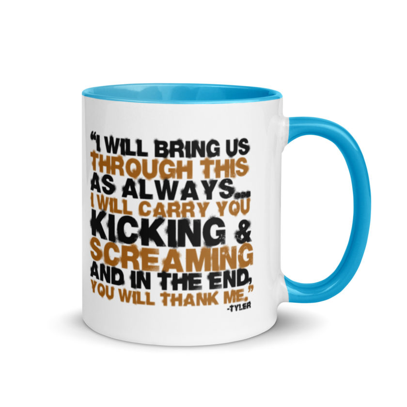 I will bring us through this as always...I will carry you kicking and screaming and in the end, you will thank me. -Tyler Durden, Fight Club Mug with Color Inside - Image 10