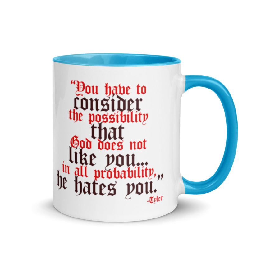 You have to consider the possibility that god does not like you...in all probability, he hates you. -Tyler Durden, Fight Club Mug with Color Inside - Image 10
