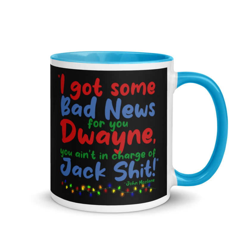 I got some bad news for you Dwayne, you ain't in charge of Jack Shit! -John Mcclane, Die Hard Mug with Color Inside - Image 10