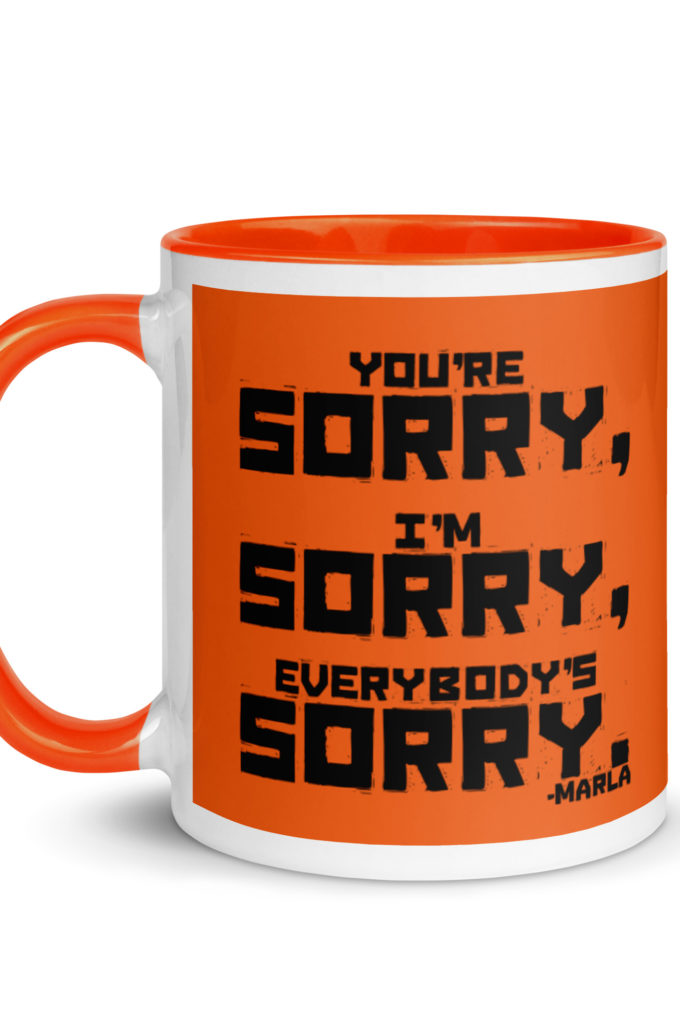 You're sorry, I'm sorry, Everybody's sorry. -Marla Singer, Fight Club Mug with Color Inside