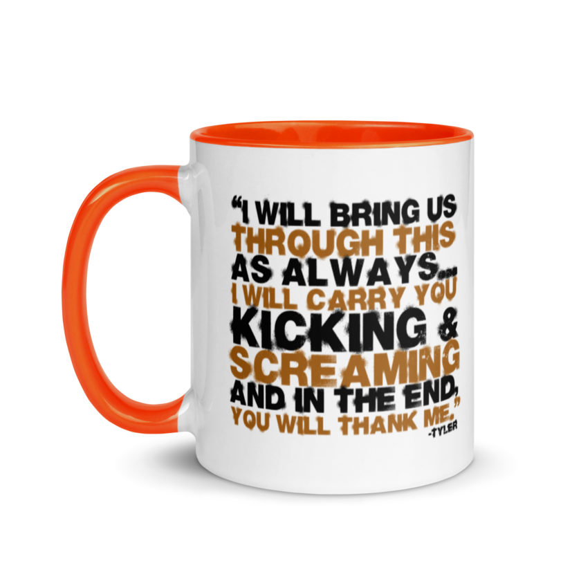 I will bring us through this as always...I will carry you kicking and screaming and in the end, you will thank me. -Tyler Durden, Fight Club Mug with Color Inside - Image 9