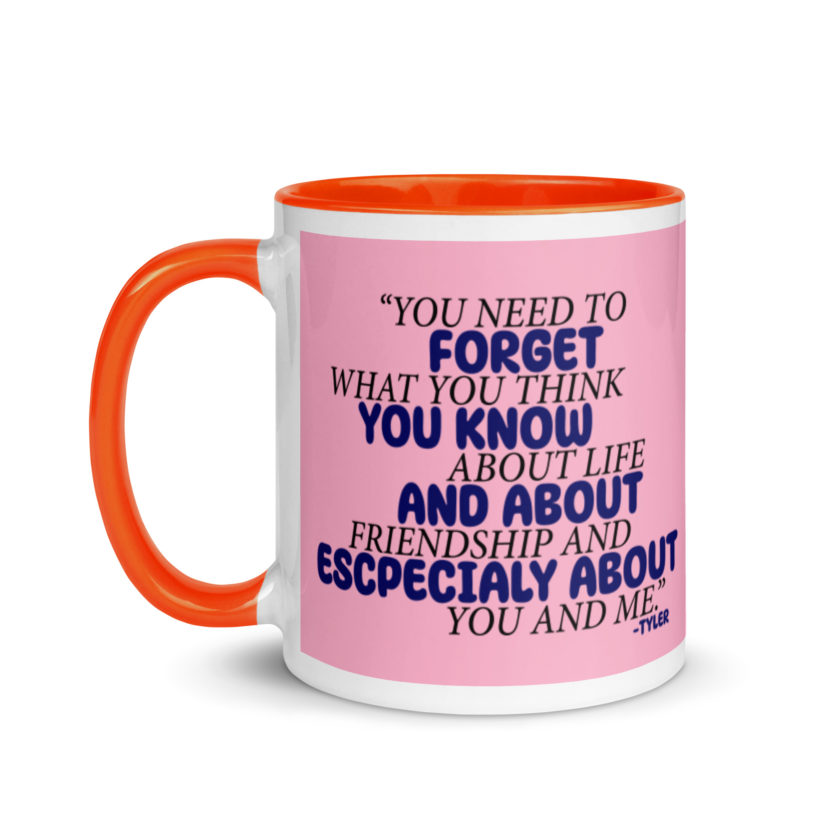 You need to forget what you think you know about life and about friendship and especially about you and me. -Tyler Durden, Fight Club Mug with Color Inside - Image 10
