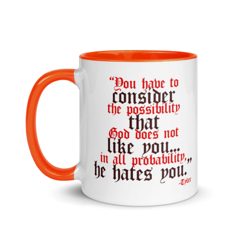You have to consider the possibility that god does not like you...in all probability, he hates you. -Tyler Durden, Fight Club Mug with Color Inside - Image 9