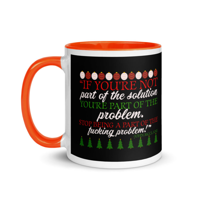 If you're not part of the solution you're part of the problem. Stop being a part of the fucking problem! -John Mcclane, Die Hard Mug with Color Inside - Image 9