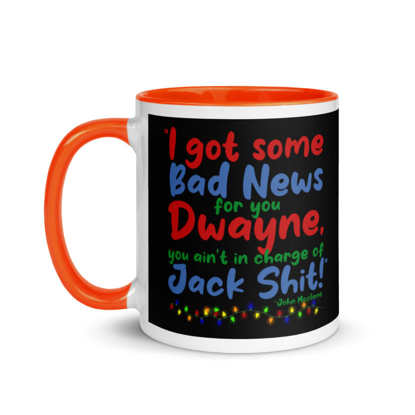 I got some bad news for you Dwayne, you ain't in charge of Jack Shit! -John Mcclane, Die Hard Mug with Color Inside - Image 9