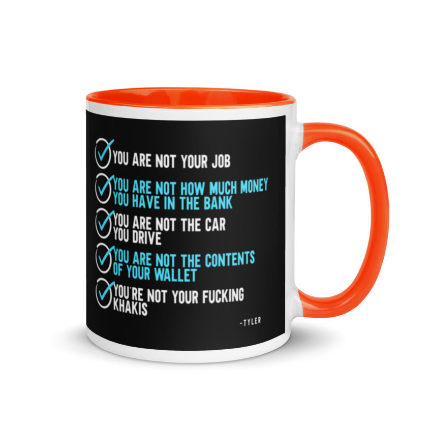 You are not your job. You are not how much money you have in the bank. -Tyler Durden, Fight Club Mug with Color Inside - Image 7