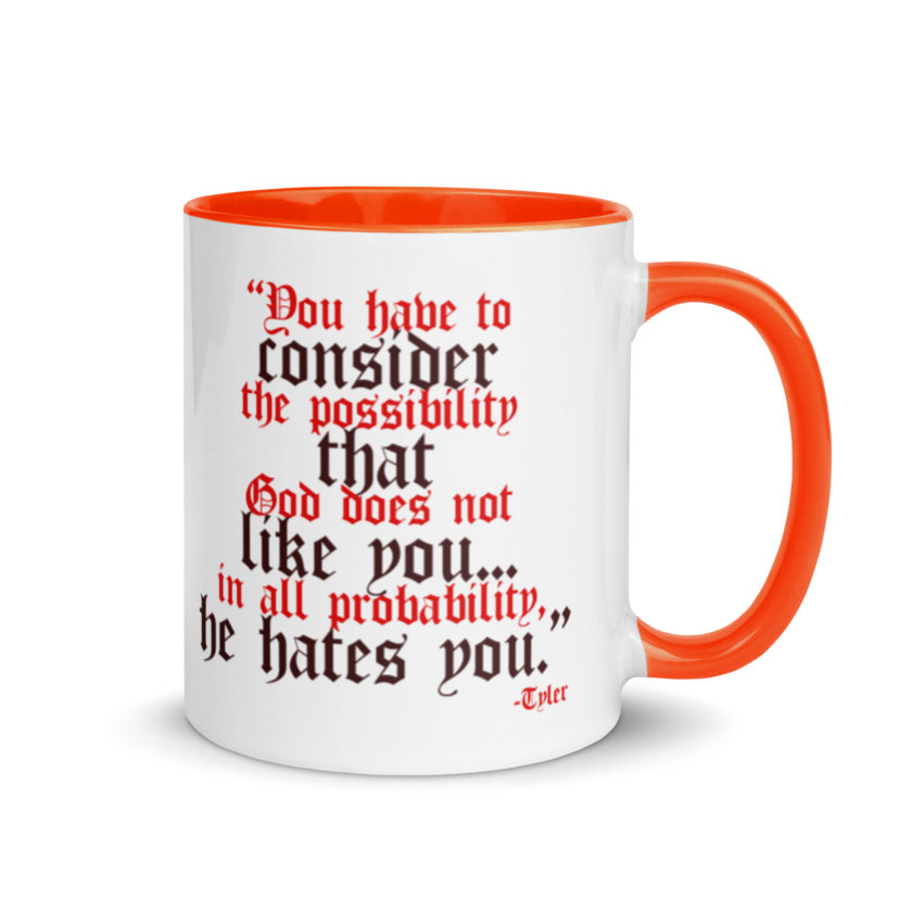 You have to consider the possibility that god does not like you...in all probability, he hates you. -Tyler Durden, Fight Club Mug with Color Inside - Image 7