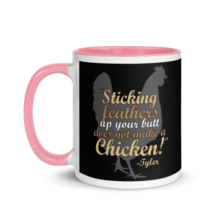 Sticking feathers up your butt does not make you a chicken! -Tyler Durden, Fight Club Mug with Color Inside - Image 15