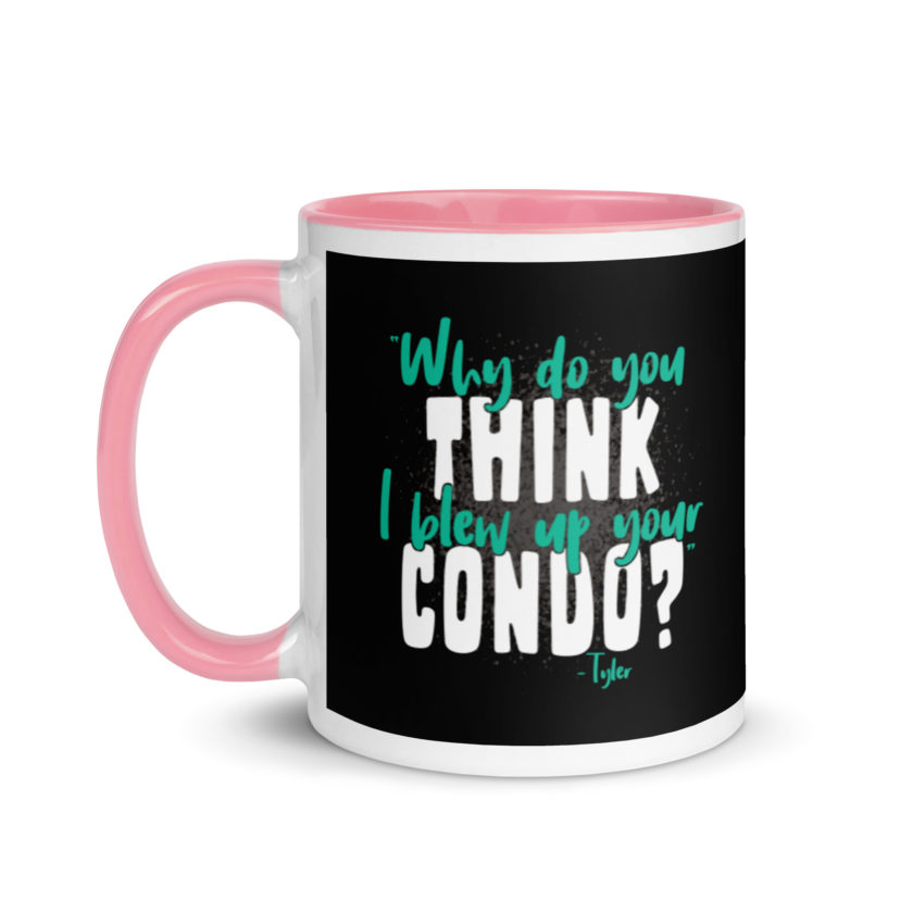 Why do you think I blew up your condo? -Tyler Durden, Fight Club Mug with Color Inside - Image 15