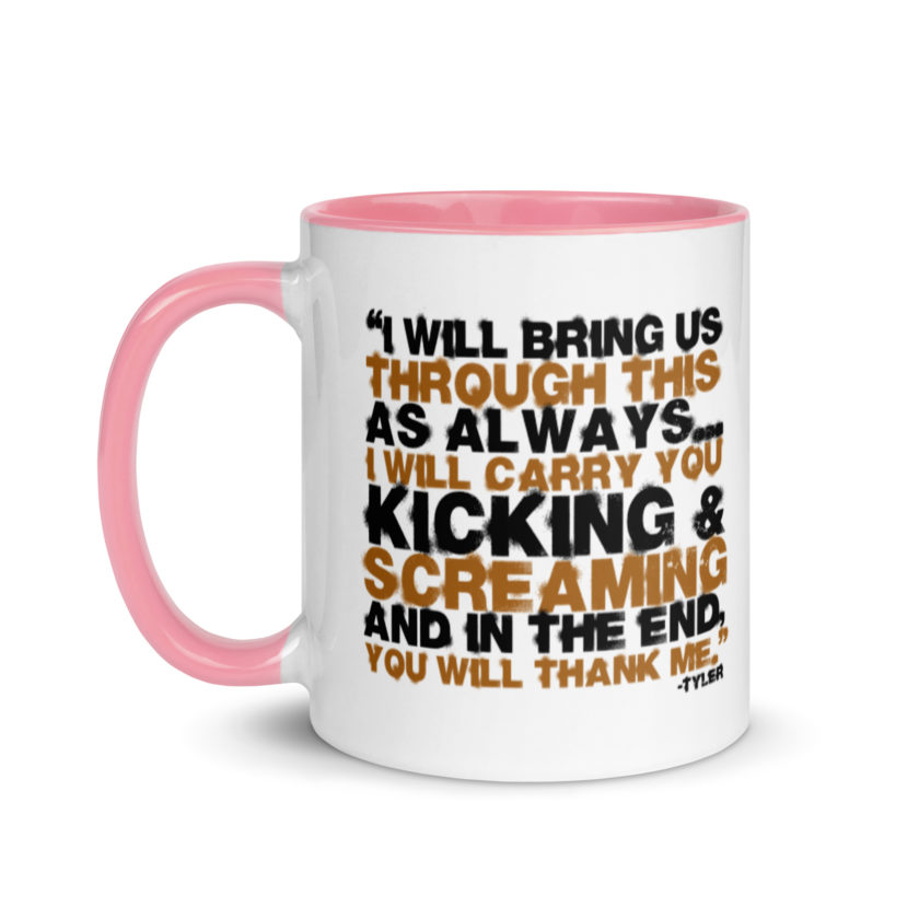 I will bring us through this as always...I will carry you kicking and screaming and in the end, you will thank me. -Tyler Durden, Fight Club Mug with Color Inside - Image 15