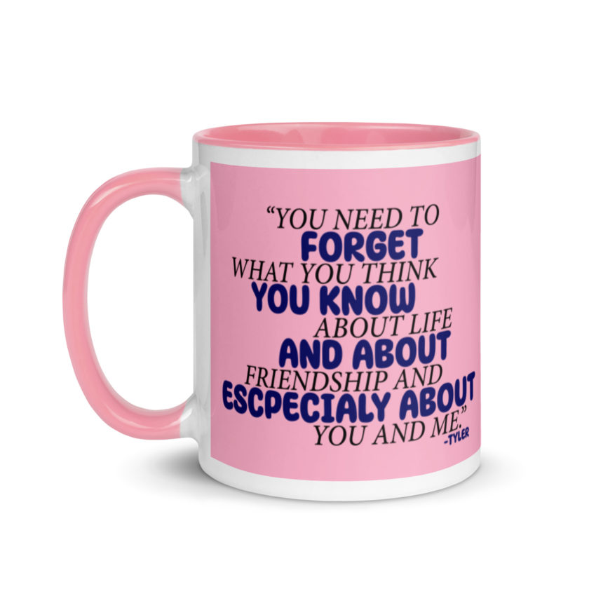 You need to forget what you think you know about life and about friendship and especially about you and me. -Tyler Durden, Fight Club Mug with Color Inside