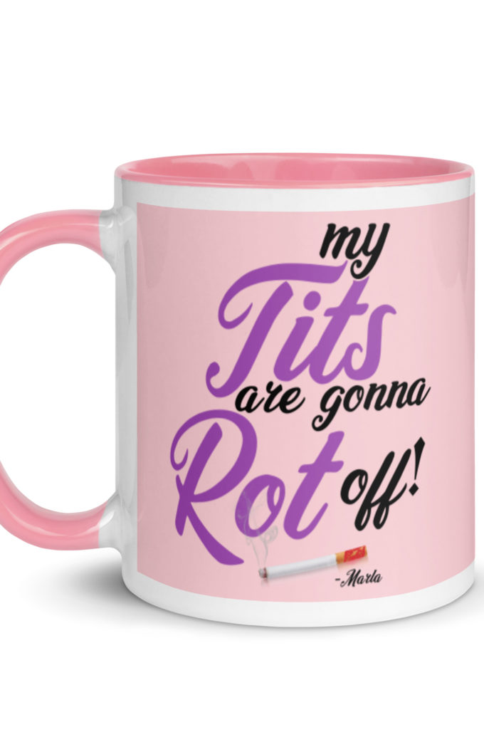 My tits are gonna rot off! -Marla Singer, Fight Club Mug with Color Inside
