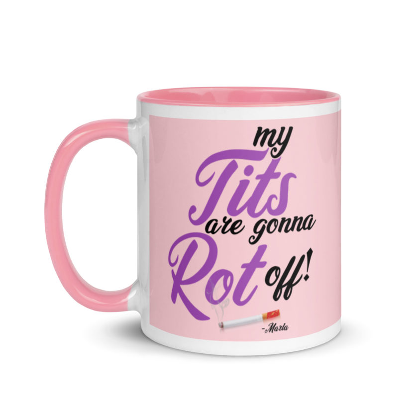My tits are gonna rot off! -Marla Singer, Fight Club Mug with Color Inside