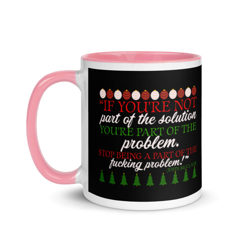 If you're not part of the solution you're part of the problem. Stop being a part of the fucking problem! -John Mcclane, Die Hard Mug with Color Inside - Image 15