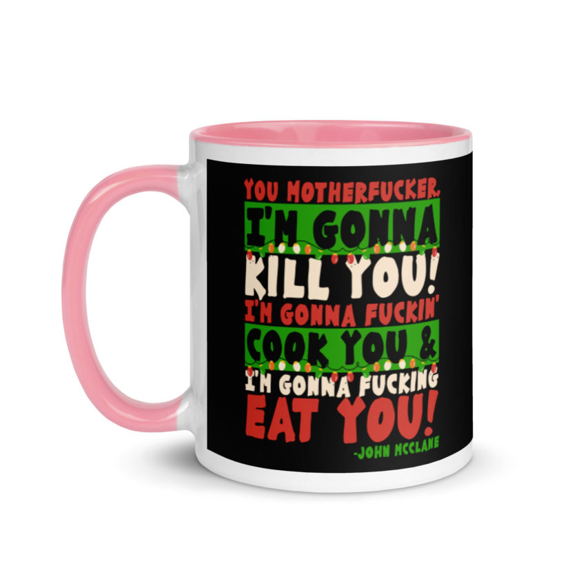 You motherfucker, I'm gonna kill you! I'm gonna fuckin' cook you, and I'm gonna fucking eat you! -John Mcclane, Die Hard Mug with Color Inside - Image 15