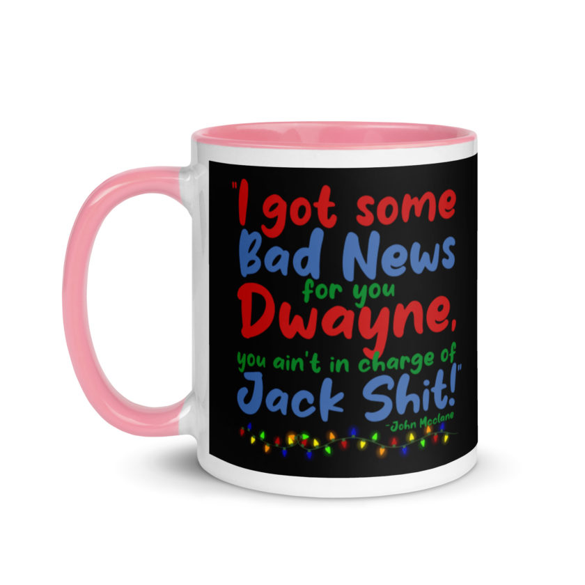I got some bad news for you Dwayne, you ain't in charge of Jack Shit! -John Mcclane, Die Hard Mug with Color Inside - Image 15