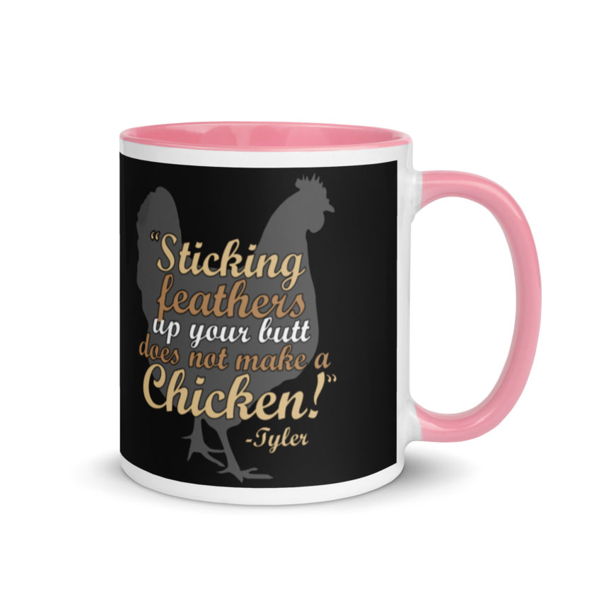 Sticking feathers up your butt does not make you a chicken! -Tyler Durden, Fight Club Mug with Color Inside - Image 13