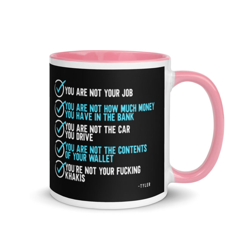 You are not your job. You are not how much money you have in the bank. -Tyler Durden, Fight Club Mug with Color Inside - Image 13