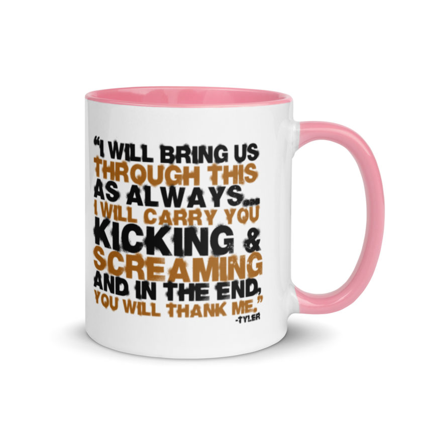 I will bring us through this as always...I will carry you kicking and screaming and in the end, you will thank me. -Tyler Durden, Fight Club Mug with Color Inside - Image 13