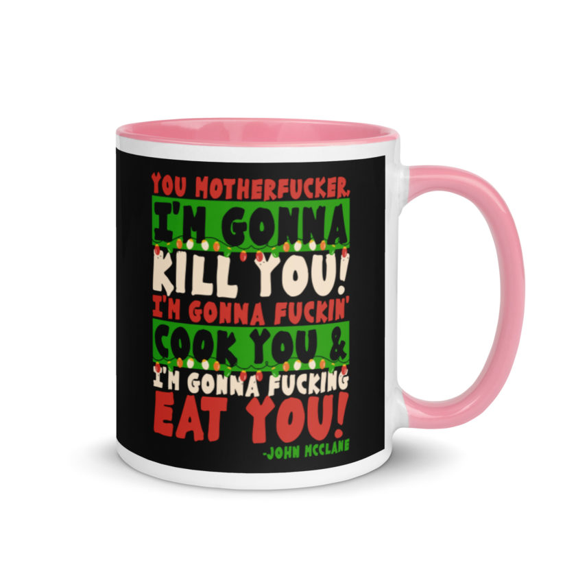 You motherfucker, I'm gonna kill you! I'm gonna fuckin' cook you, and I'm gonna fucking eat you! -John Mcclane, Die Hard Mug with Color Inside - Image 13