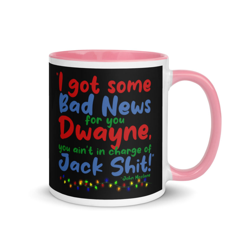 I got some bad news for you Dwayne, you ain't in charge of Jack Shit! -John Mcclane, Die Hard Mug with Color Inside - Image 13