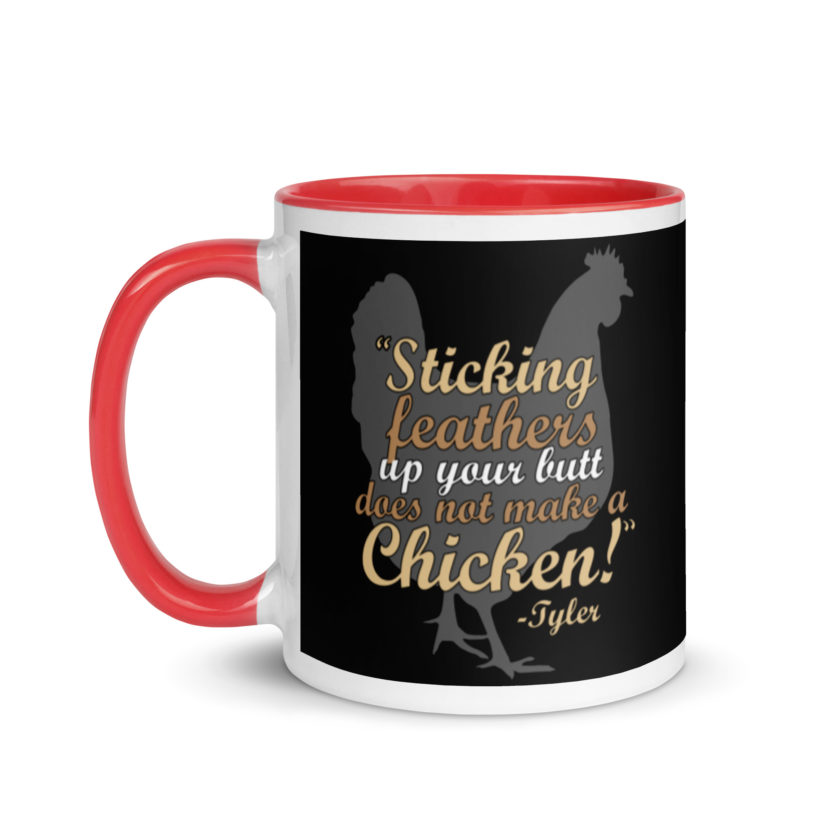 Sticking feathers up your butt does not make you a chicken! -Tyler Durden, Fight Club Mug with Color Inside - Image 6