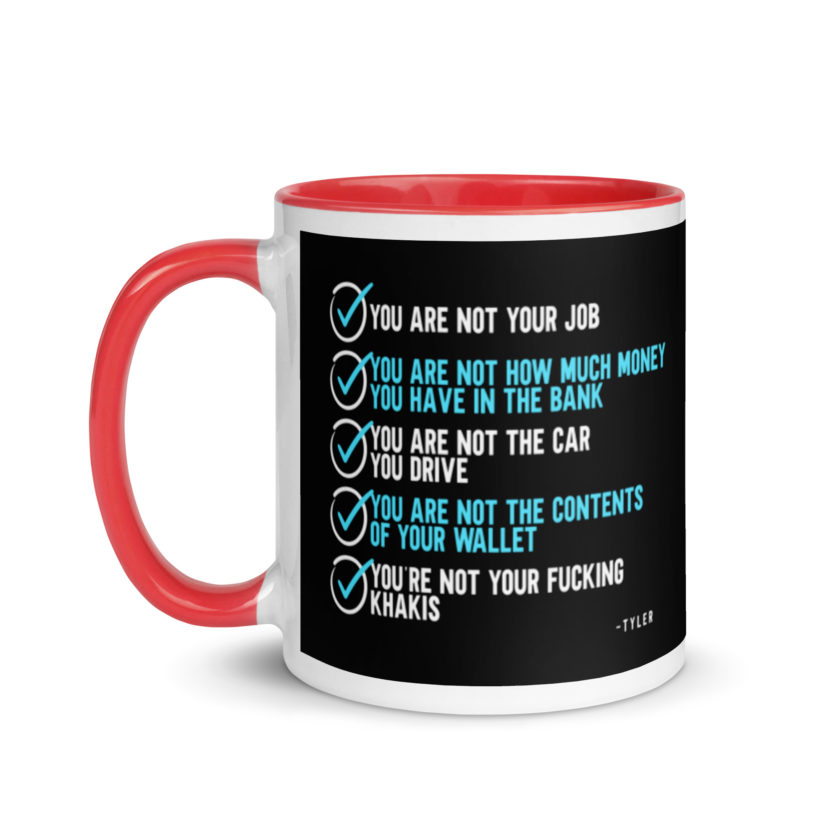 You are not your job. You are not how much money you have in the bank. -Tyler Durden, Fight Club Mug with Color Inside - Image 6