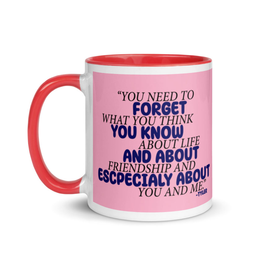 You need to forget what you think you know about life and about friendship and especially about you and me. -Tyler Durden, Fight Club Mug with Color Inside - Image 7