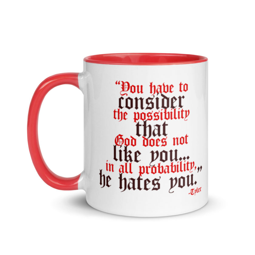 You have to consider the possibility that god does not like you...in all probability, he hates you. -Tyler Durden, Fight Club Mug with Color Inside