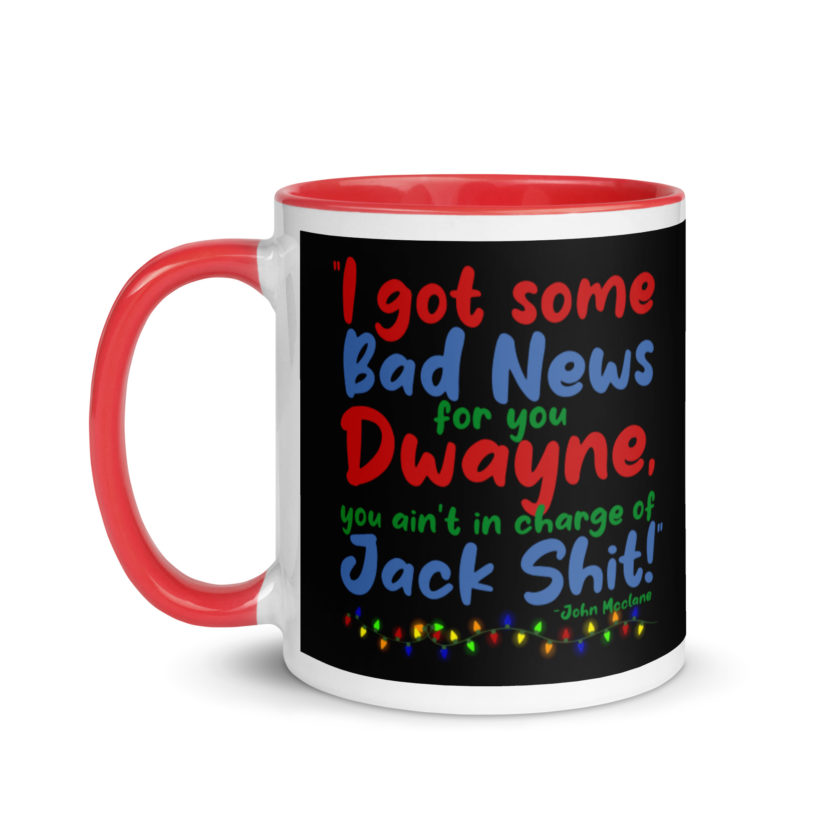 I got some bad news for you Dwayne, you ain't in charge of Jack Shit! -John Mcclane, Die Hard Mug with Color Inside - Image 6
