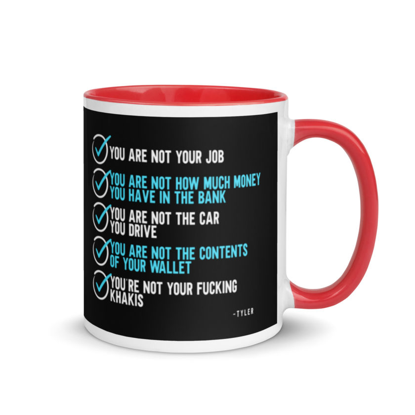 You are not your job. You are not how much money you have in the bank. -Tyler Durden, Fight Club Mug with Color Inside - Image 4