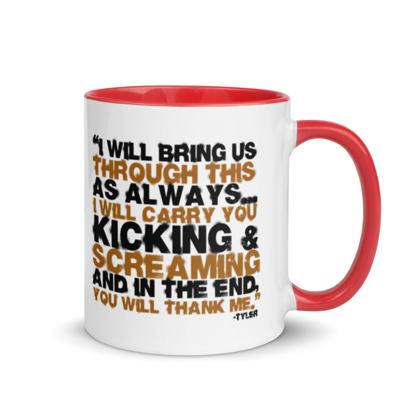 I will bring us through this as always...I will carry you kicking and screaming and in the end, you will thank me. -Tyler Durden, Fight Club Mug with Color Inside - Image 4