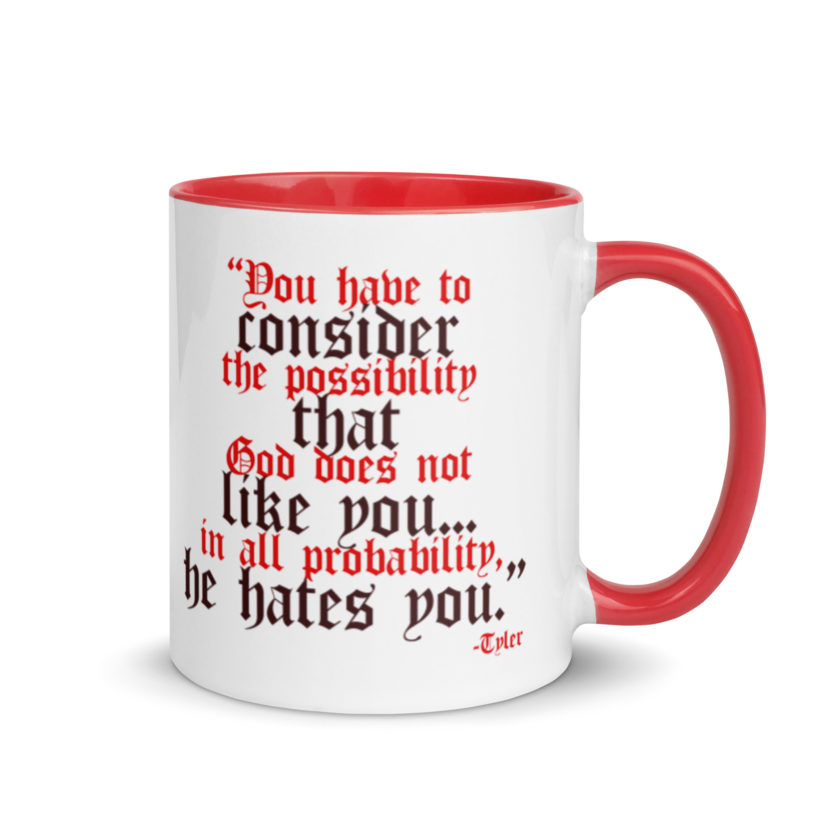 You have to consider the possibility that god does not like you...in all probability, he hates you. -Tyler Durden, Fight Club Mug with Color Inside - Image 5