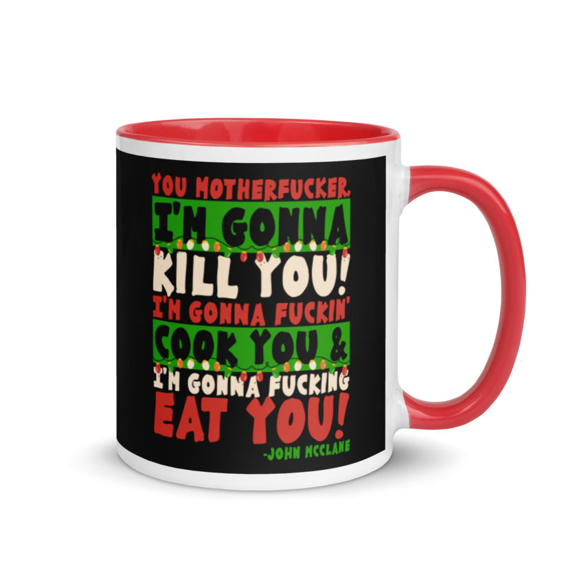 You motherfucker, I'm gonna kill you! I'm gonna fuckin' cook you, and I'm gonna fucking eat you! -John Mcclane, Die Hard Mug with Color Inside - Image 4