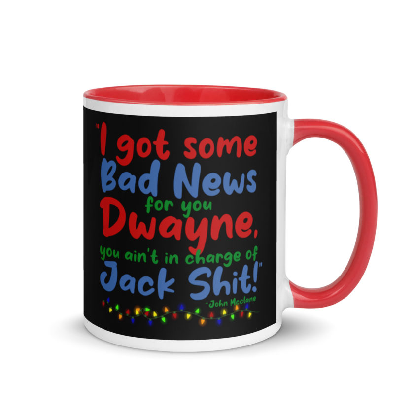 I got some bad news for you Dwayne, you ain't in charge of Jack Shit! -John Mcclane, Die Hard Mug with Color Inside - Image 4