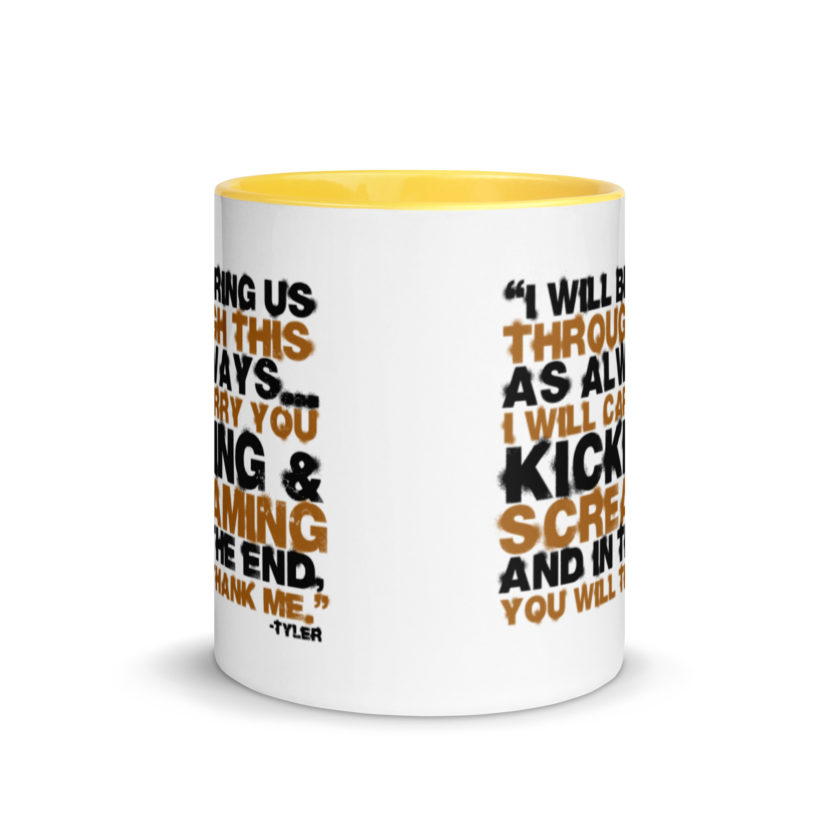 I will bring us through this as always...I will carry you kicking and screaming and in the end, you will thank me. -Tyler Durden, Fight Club Mug with Color Inside - Image 17